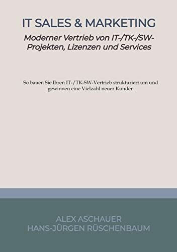 IT Sales & Marketing: Moderner Vertrieb von IT-/TK-/SW-Projekten, Lizenzen und Services