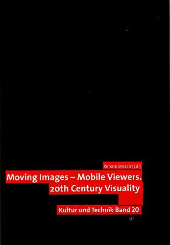 Moving Images - Mobile Viewers: 20th Century Visuality (Kultur und Technik / Schriftenreihe des Internationalen Zentrums für Kultur- und Technikforschung der Universität Stuttgart, Band 20)