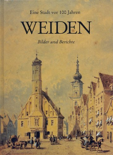 Weiden: Eine Stadt vor 100 Jahren. Bilder und Berichte