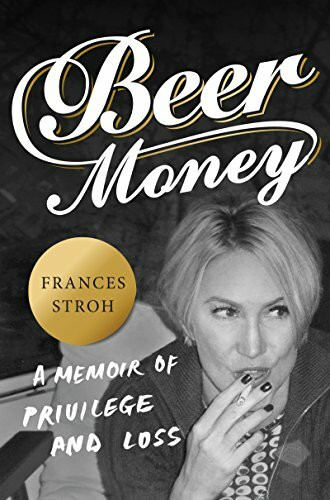 Beer Money: A Memoir of Privilege and Loss – An American Story of Dissolved Fortunes and a Fallen Family Dynasty