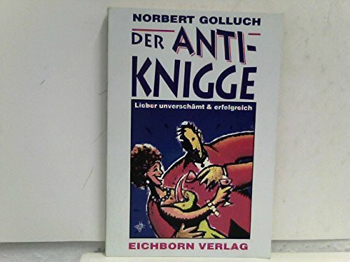 Der Anti-Knigge Lieber unverschämt & erfolgreich