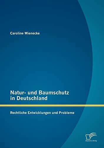 Natur und Baumschutz in Deutschland: Rechtliche Entwicklungen und Probleme