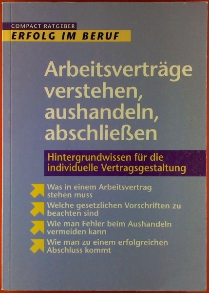 Arbeitsverträge verstehen, aushandeln, abschliessen: Hintergrundwissen für die optimale Form: Hintergrundwissen für die individuelle Vertragsgestaltung (Compact Karriere & Beruf)