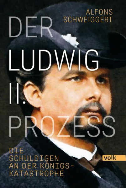 Der Ludwig-II.-Prozess: Die Schuldigen an der Königskatastrophe