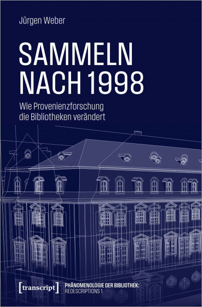 Sammeln nach 1998: Wie Provenienzforschung die Bibliotheken verändert (Phänomenologie der Bibliothek: Redescriptions)