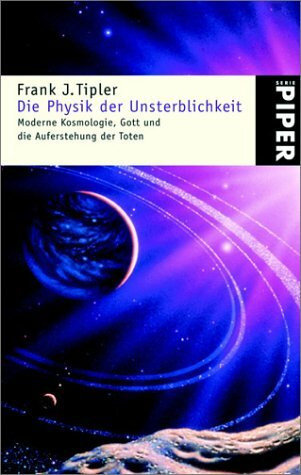 Die Physik der Unsterblichkeit: Moderne Kosmologie, Gott und die Auferstehung der Toten (Piper Taschenbuch, Band 23459)