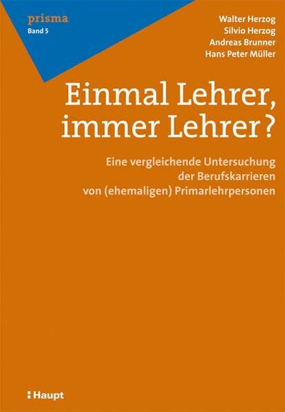 Einmal Lehrer, immer Lehrer?: Eine vergleichende Untersuchung der Berufskarrieren von (ehemaligen) Primarlehrpersonen (Prisma - Beiträge zur ... und soziologischer Perspektive)