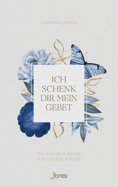 Ich schenk dir mein Gebet: Die Psalmen beten für unsere Kinder