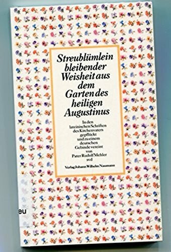 Streublümlein bleibender Weisheit aus dem Garten des heiligen Augustinus. In den lateinischen Schriften des Kirchenvaters gepflückt und zu einem deutschen Gebinde vereint