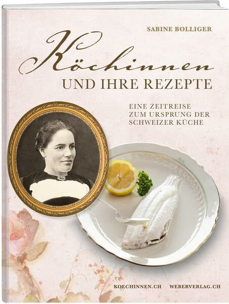 Köchinnen und ihre Rezepte: Eine Zeitreise zum Ursprung der Schweizer Küche