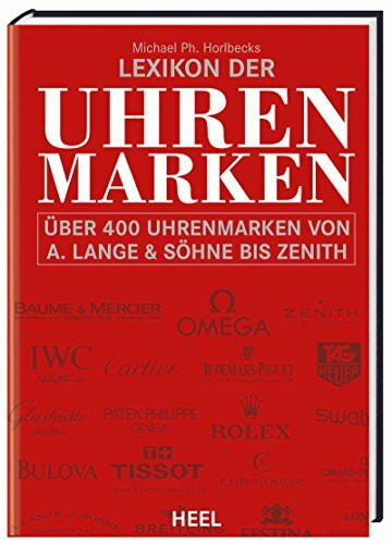 Lexikon der Uhrenmarken: Über 4 Uhrenmarken von A. Lange & Söhne bis Zenith: Über 400 Uhrenmarken von A.Lange & Söhne bis Zenith