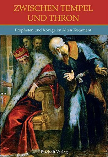 Zwischen Tempel und Thron: Propheten und Könige im Alten Testament