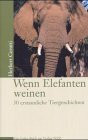 Wenn Elefanten weinen: 30 erstaunliche Tiergeschichten