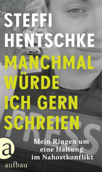 Manchmal würde ich gern schreien: Mein Ringen um eine Haltung im Nahostkonflikt