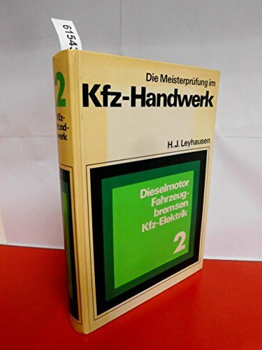 Die Meisterprüfung im Kfz-Handwerk . Teil 2 : Dieselmotor - Fahrzeugbremsen - Kfz-Elektrik . Das umfassende Standardwerk für den angehenden und praktizierenden Meister . ( Fünfte, überarbeitete und er