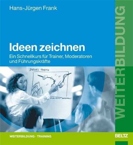 Ideen zeichnen: Ein Schnellkurs für Trainer, Moderatoren und Führungskräfte (Beltz Weiterbildung)