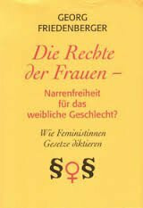 Die Rechte der Frauen: Narrenfreiheit für das weibliche Geschlecht? Wie Feministinnen Gesetze diktieren