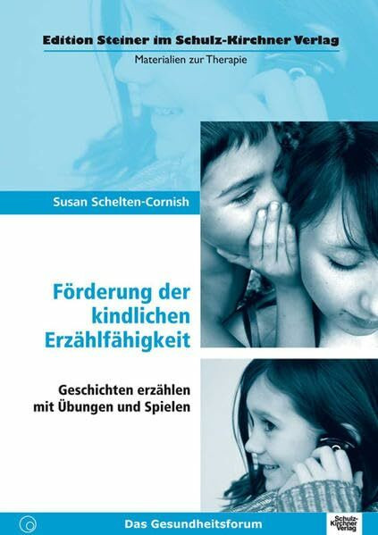 Förderung der kindlichen Erzählfähigkeit: Geschichten erzählen mit Übungen und Spielen (Edition Steiner im Schulz-Kirchner-Verlag - Materialien zur Therapie)