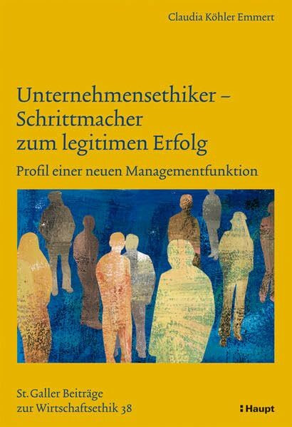 Unternehmensethiker - Schrittmacher zum legitimen Erfolg: Profil einer neuen Managementfunktion (Sankt Galler Beiträge zur Wirtschaftsethik)