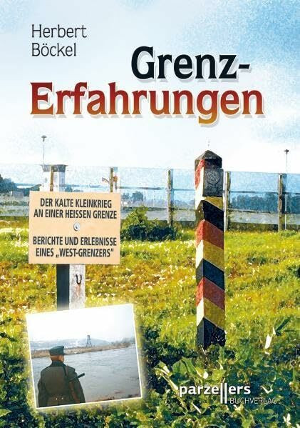 Grenz-Erfahrungen: Der kalte Kleinkrieg an einer heißen Grenze; Berichte und Erlebnisse eines "West-Grenzers"