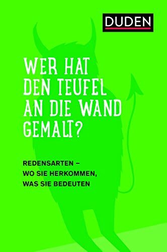 Duden – Wer hat den Teufel an die Wand gemalt?: Redensarten – Wo sie herkommen, was sie bedeuten. Das Nachschlagewerk für typisch deutsche ... Worte und Idiome (Sprach-Infotainment)