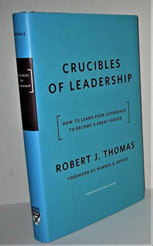 Crucibles of Leadership: How to Learn from Experience to Become a Great Leader