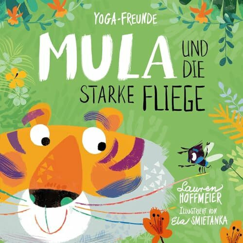 Mula und die starke Fliege: Yoga-Märchen für starke Kinder. Kinderyoga zum Mitmachen. Ein Bilderbuch für Kinder ab 3 Jahren. Über Achtsamkeit, ... Bilderbuchreihe zum Thema Kinderyoga, Band 1)