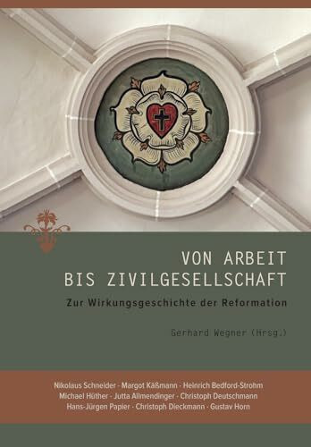 Von Arbeit bis Zivilgesellschaft: Zur Wirkungsgeschichte der Reformation