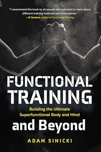 Functional Training and Beyond: Building the Ultimate Superfunctional Body and Mind (Building Muscle and Performance, Weight Training, Men's Health)