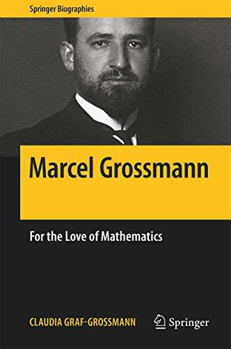 Marcel Grossmann: For the Love of Mathematics (Springer Biographies) Marcel Grossmann: For the Love of Mathematics (Springer Biographies)