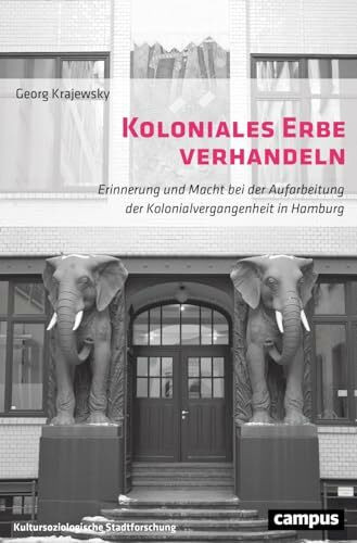 Koloniales Erbe verhandeln: Erinnerung und Macht bei der Aufarbeitung der Kolonialvergangenheit in Hamburg (Kultursoziologische Stadtforschung, 2)