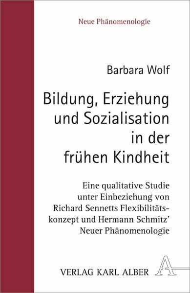 Bildung, Erziehung und Sozialisation in der frühen Kindheit: Eine qualitative Studie unter Einbeziehung von Richard Sennetts Flexibilitätskonzept und ... Neuer Phänomenologie (Neue Phänomenologie)