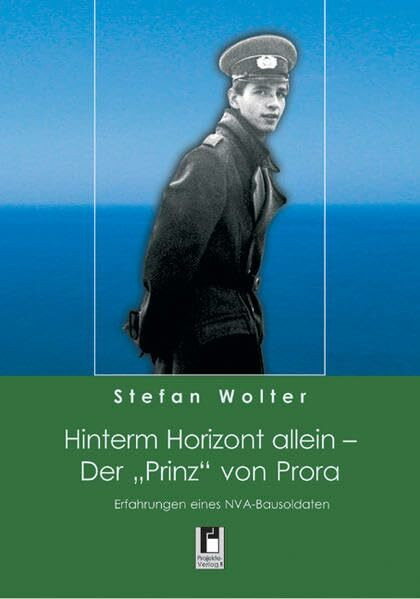 Hinterm Horizont allein - Der "Prinz" von Prora. Erfahrungen eines NVA-Bausoldaten