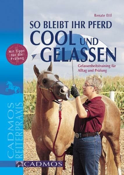 So bleibt Ihr Pferd cool und gelassen: Gelassenheitstraining für Alltag und Prüfung (Cadmos Reiterpraxis)