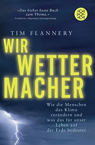 Wir Wettermacher: Wie die Menschen das Klima verändern und was das für unser Leben auf der Erde bedeutet