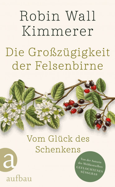 Die Großzügigkeit der Felsenbirne: Vom Glück des Schenkens | Von der Autorin des Weltbestsellers »Geflochtenes Süßgras«