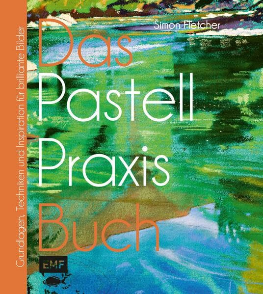 Das Pastell-Praxisbuch: Grundlagen, Techniken und Inspiration für brillante Bilder (Das Praxisbuch: Grundlagen, Techniken und Inspiration in den beliebtesten Maltechniken)