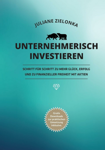 Unternehmerisch investieren: Schritt für Schritt zu mehr Glück, Erfolg und zu finanzieller Freiheit mit Aktien