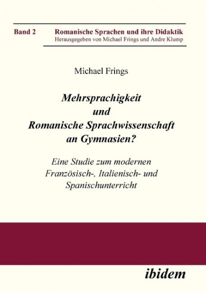 Mehrsprachigkeit und Romanische Sprachwissenschaft an Gymnasien? Eine Studie zum modernen Französisch-, Italienisch- und Spanischunterricht.
