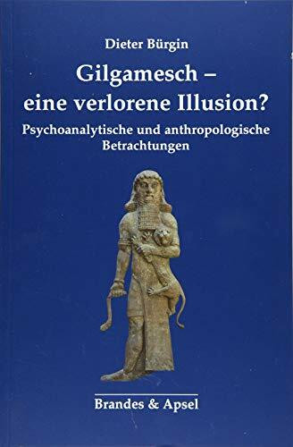 Gilgamesch – eine verlorene Illusion?: Psychoanalytische und anthropologische Betrachtungen