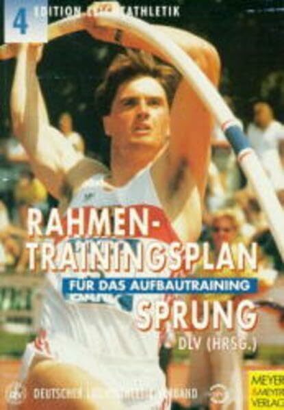 Rahmentrainingsplan für das Aufbautraining, Sprung: Hrsg. v. DLV. (Edition Leichtathletik)