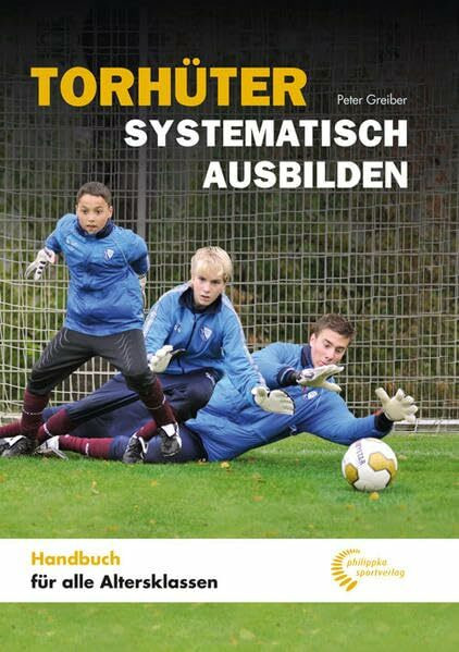 Torhüter systematisch ausbilden: Handbuch für alle Altersklassen