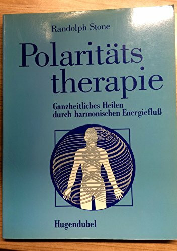 Polaritätstherapie. Ganzheitliches Heilen durch harmonischen Energiefluss