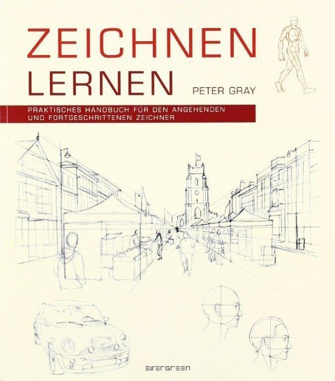 Zeichnen lernen Praktisches Handbuch für den angehenden und fortgeschrittenen Zeichner