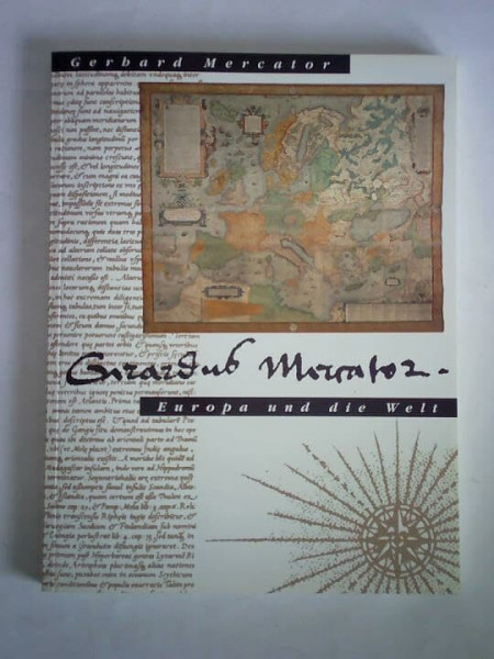 Gerhard Mercator, Europa und die Welt . Begleitband zur Ausstellung Verfolgt, Geachtet, Universal - Gerhard Mercator, Europa und die Welt anlässlich des 400. Todestages von Gerhard Mercator im Kultur-