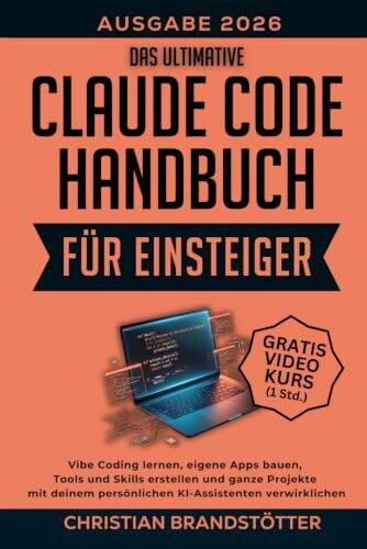 Das ultimative Claude Code Handbuch für Einsteiger: Vibe Coding lernen, eigene Apps bauen, Tools und Skills erstellen und ganze Projekte mit deinem ... Intelligenz für Einsteiger, Band 5)