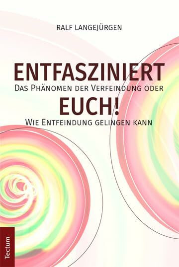 Entfasziniert Euch!: Das Phänomen der Verfeindung oder Wie Entfeindung gelingen kann