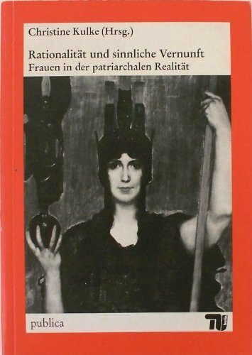 Rationalitat Und Sinnliche Vernunft: Frauen in Der Patriarchalen Realitat