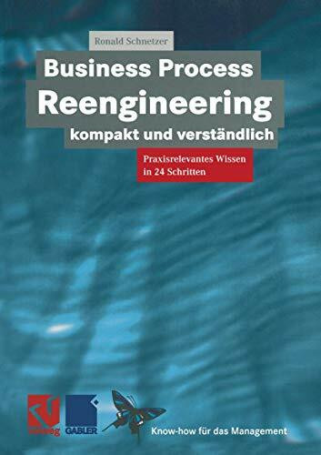 Business Process Reengineering kompakt und verständlich: Praxisrelevantes Wissen in 24 Schritten (XKnow-how für das Management)