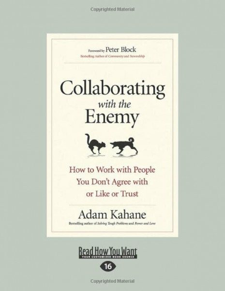 Collaborating with the Enemy: How to Work with People You Don't Agree with or Like or Trust